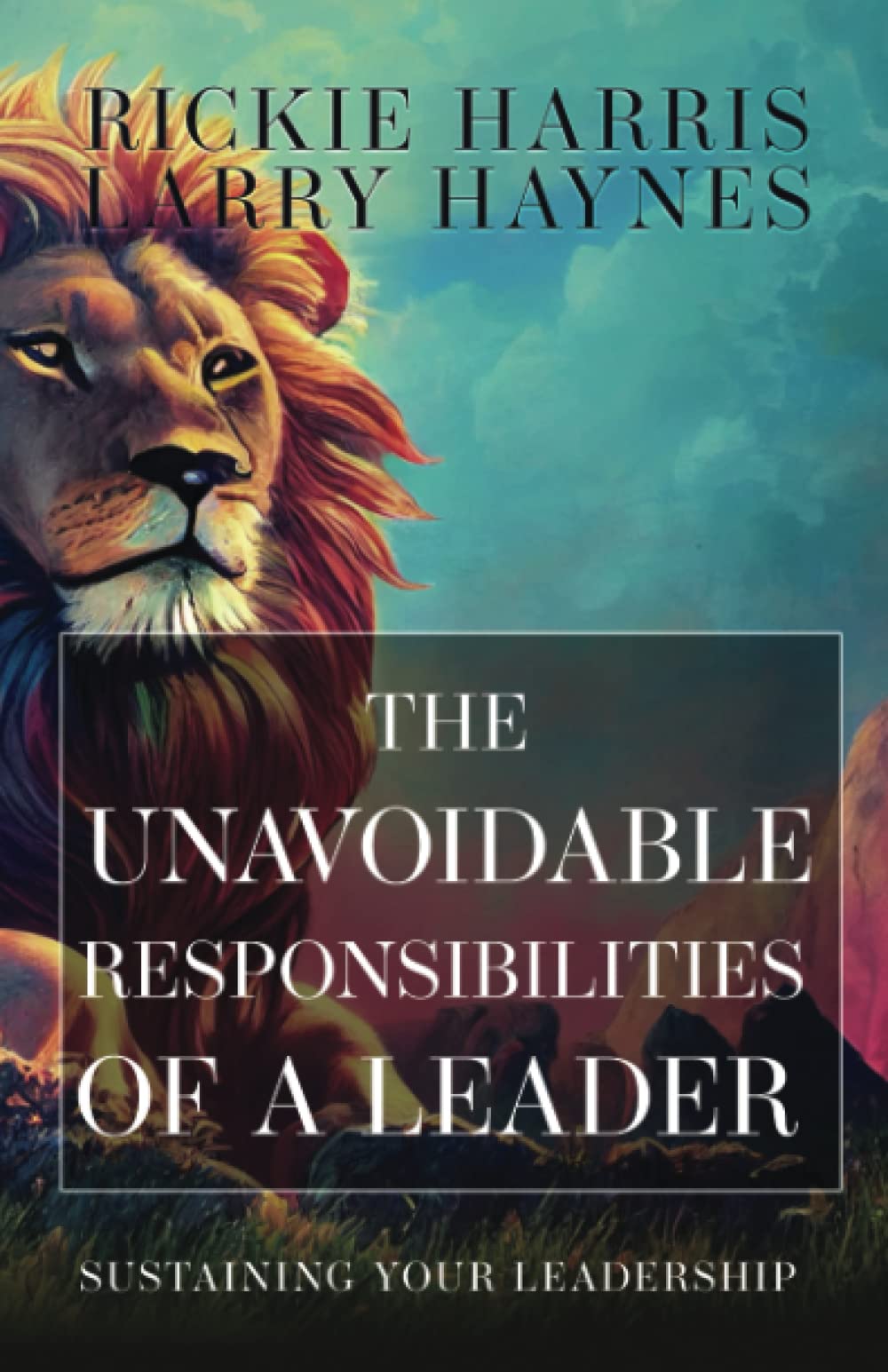 The Unavoidable Responsibilities of a Leader: Sustaining Your Leadership