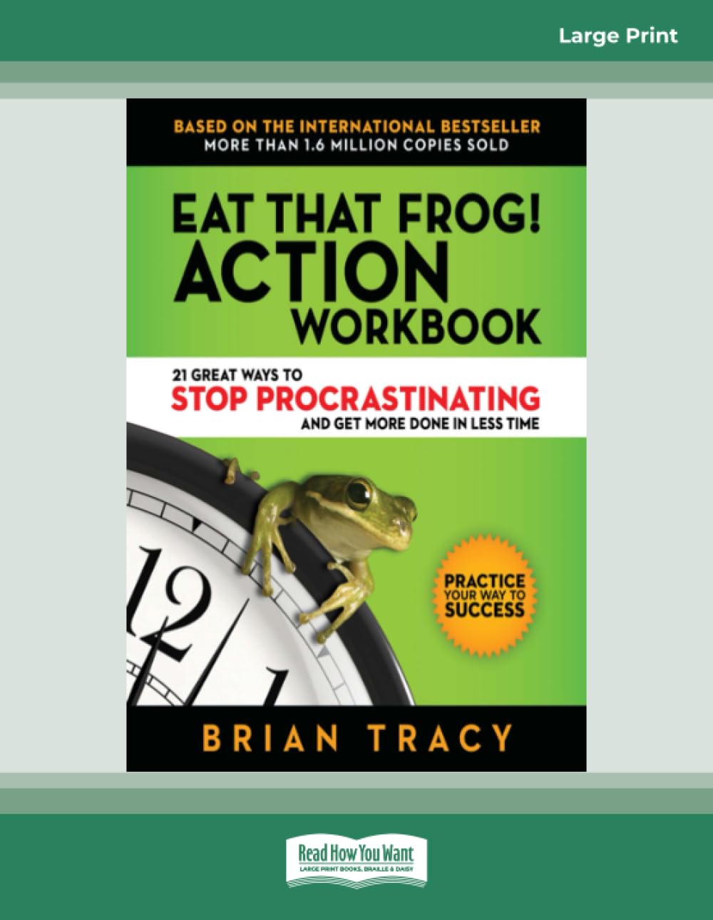 Eat That Frog! Action Workbook: 21 Great Ways to Stop Procrastinating and Get More Done in Less Time (Large Print Format)