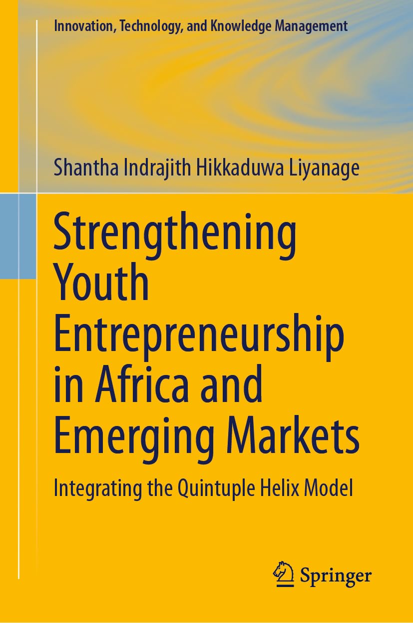 Strengthening Youth Entrepreneurship in Africa and Emerging Markets: Integrating the Quintuple Helix Model (Innovation, Technology, and Knowledge Management)