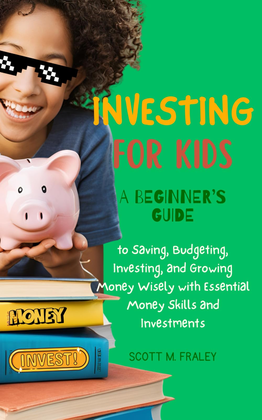 Investing for Kids: A Beginner’s Guide to Saving, Budgeting, Investing, and Growing Money Wisely with Essential Money Skills and Investments