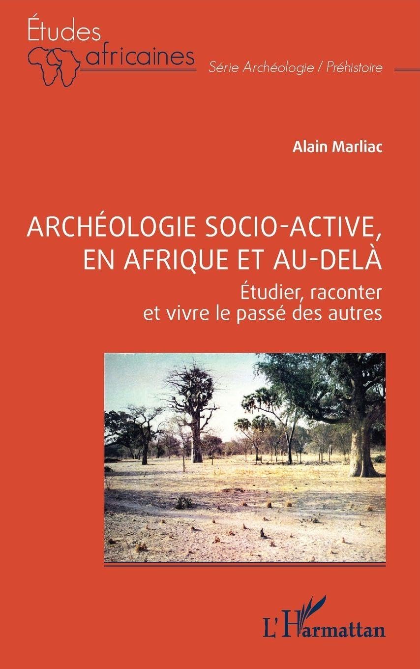Archéologie socio-active, en Afrique et au-delà: Étudier, raconter et vivre le passé des autres (Études Africaines)
