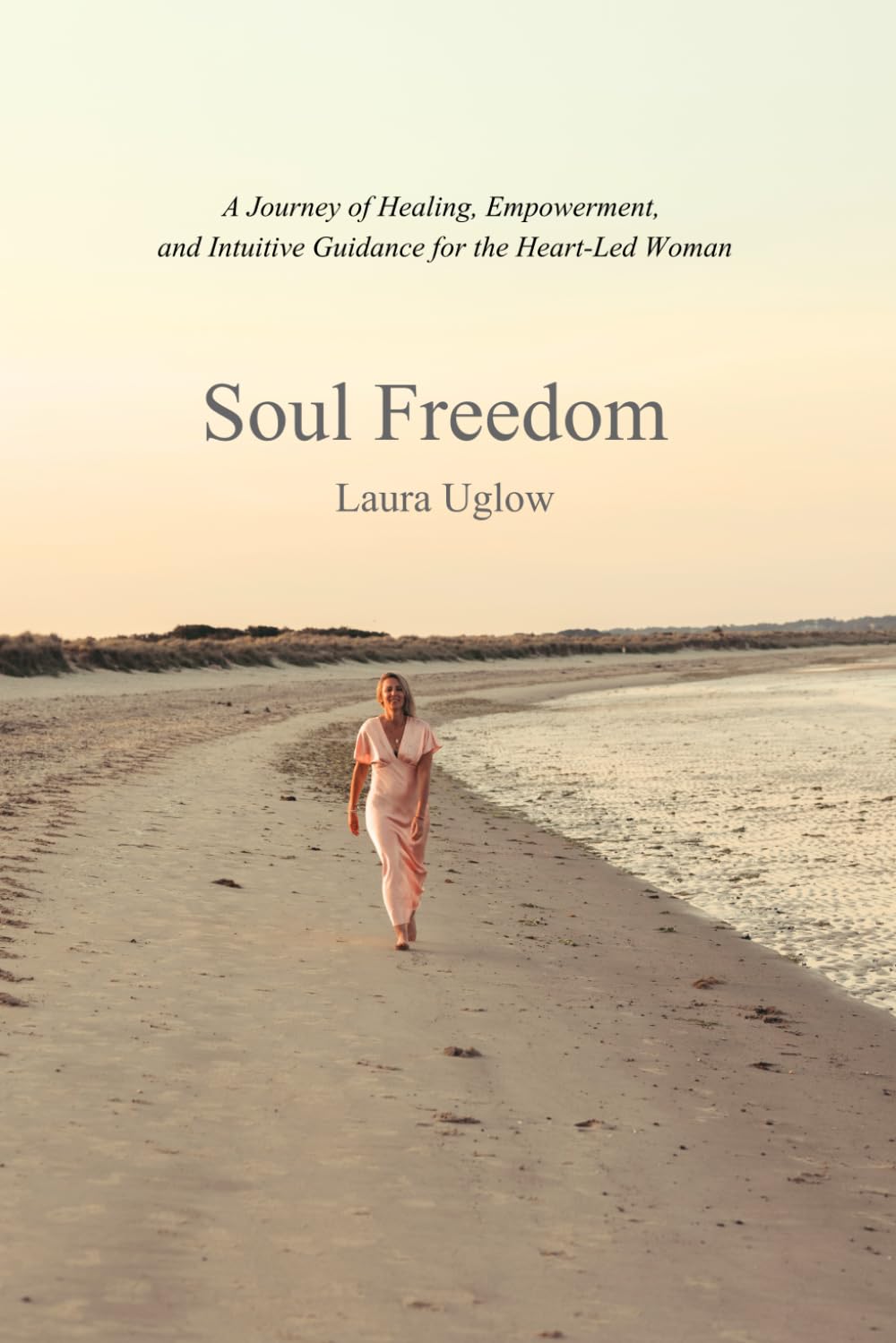 Soul Freedom: A Journey of Healing, Empowerment, and Intuitive Guidance for the Heart-Led Woman