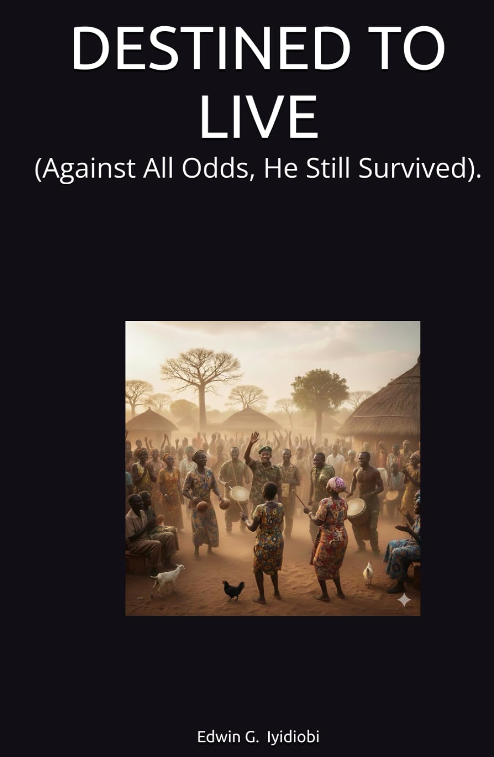 DESTINED TO LIVE: (Against All Odds, He Still Survived).