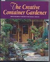 The Creative Container Gardener: A Practical Guide for the Adventurous With No Time to Waste 1551103036 Book Cover