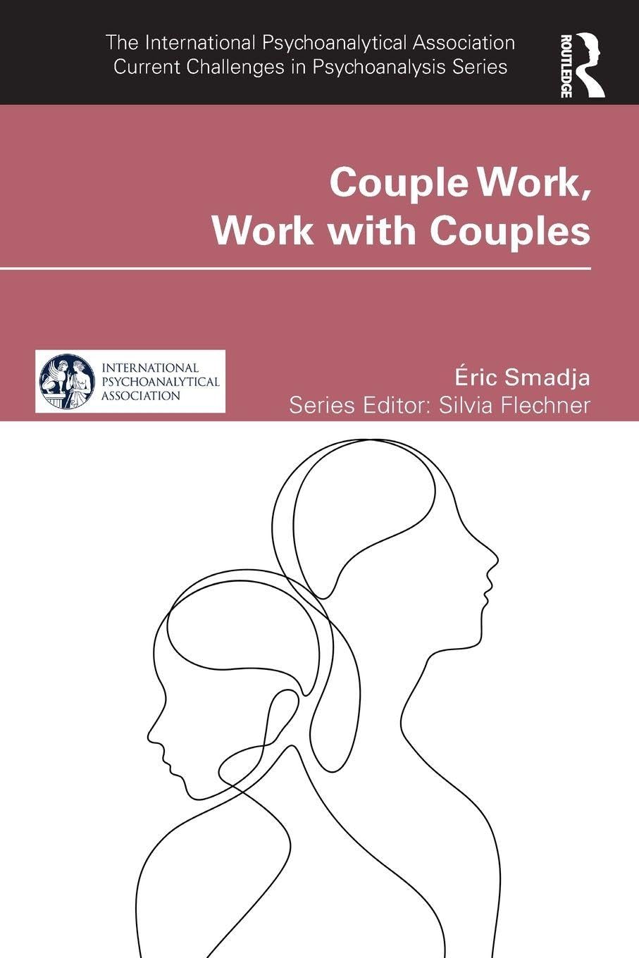 Couple Work, Work with Couples (The International Psychoanalytical Association Current Challenges in Psychoanalysis)