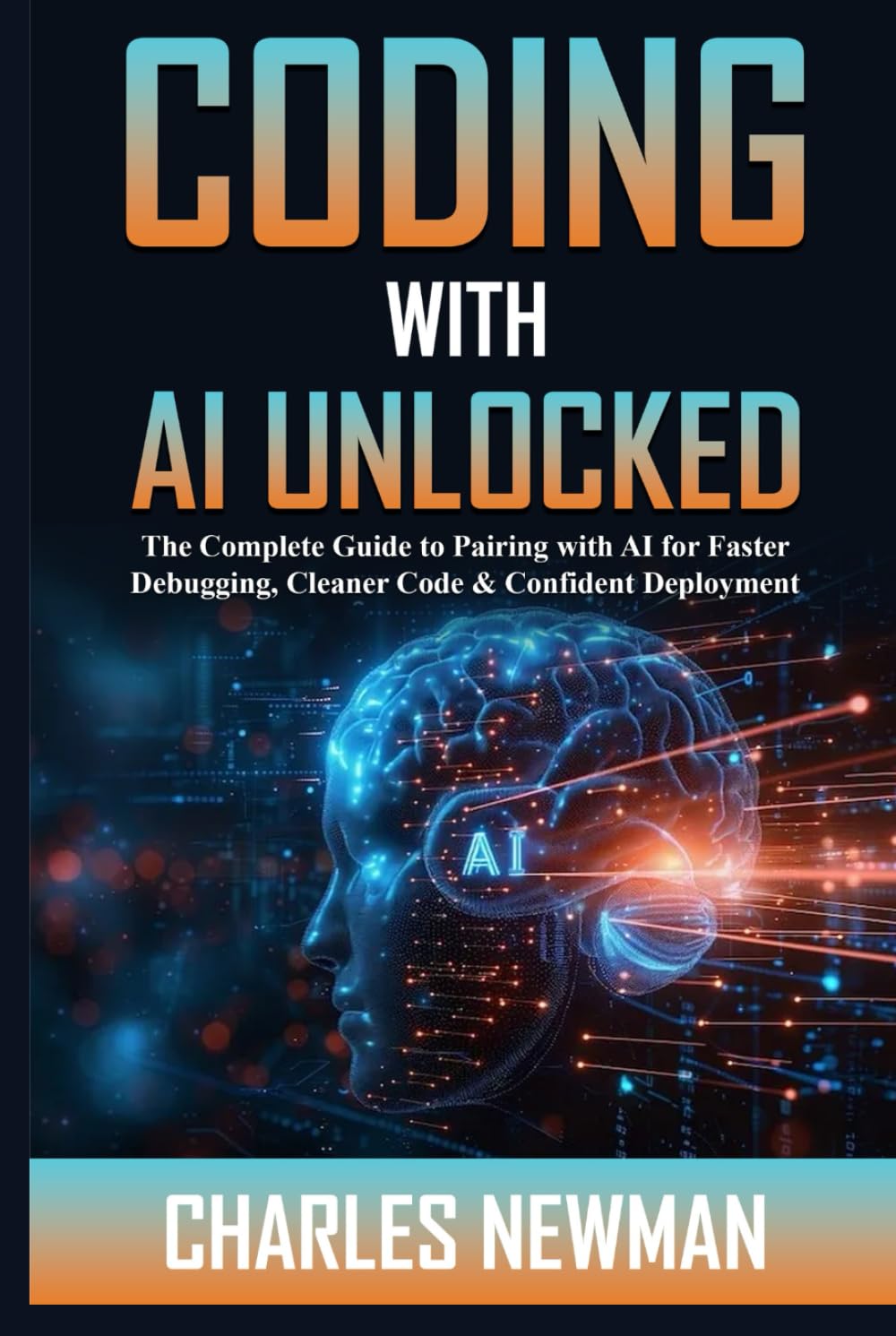 Coding with AI Unlocked: The Complete Guide to Pairing with AI for Faster Debugging, Cleaner Code & Confident Deployment