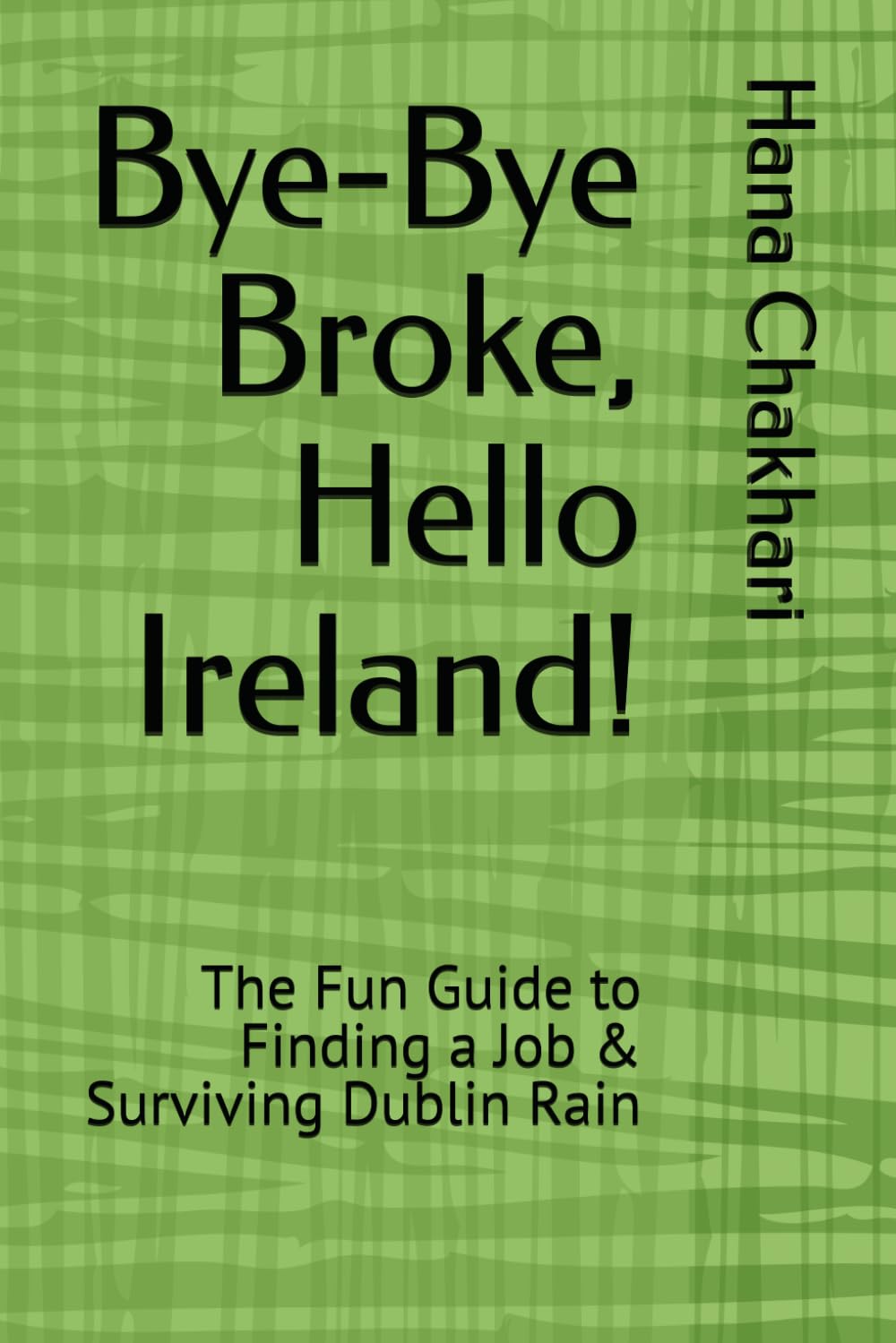 Bye-Bye Broke, Hello Ireland!: The Fun Guide to Finding a Job & Surviving Dublin Rain