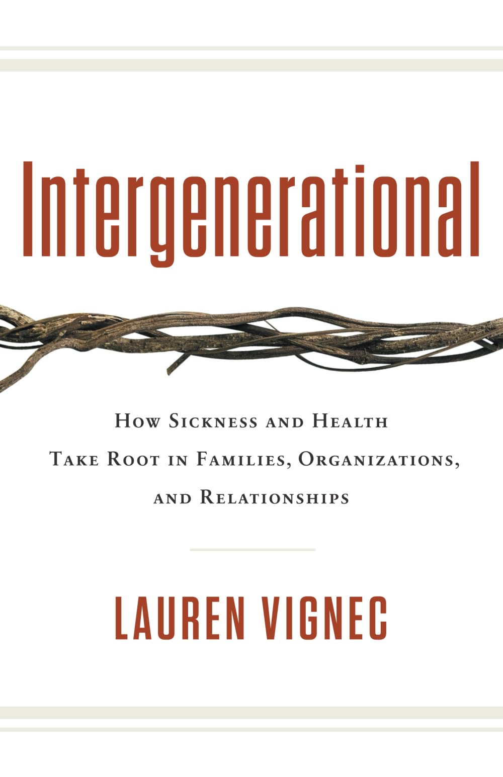 Intergenerational: How Sickness and Health Take Root in Families, Organizations, and Relationships