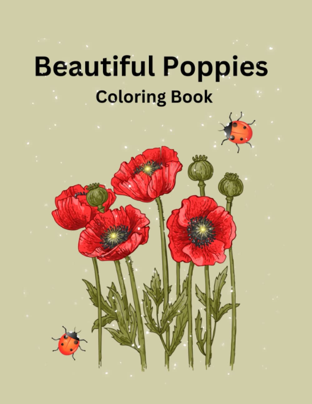 Beautiful Poppies Coloring Book: An Adult Coloring Book Featuring Beautiful Flowers and Butterflies. Use your favorite shade to create magical bloom.