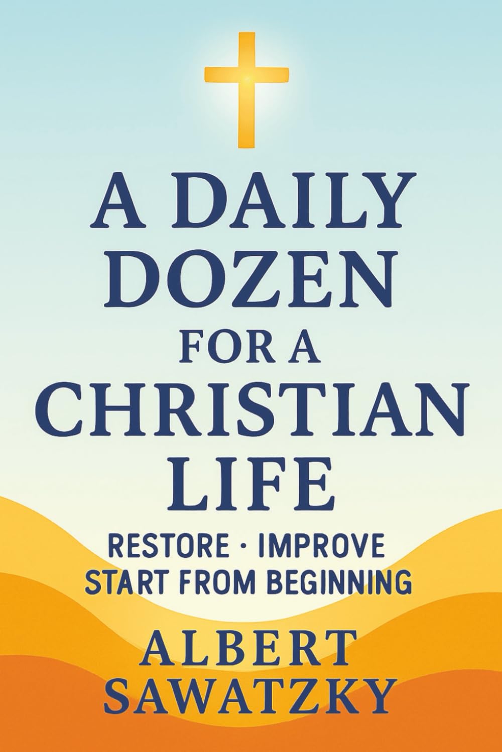 A Daily Dozen for a Christian Life: 12 Powerful Habits to Strengthen Your Faith, Build Godly Character, and Transform Your Everyday Walk With Christ
