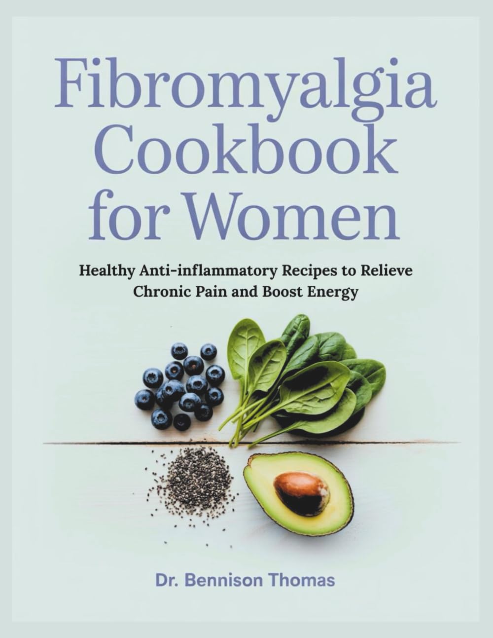 FIBROMYALGIA COOKBOOK FOR WOMEN: Healthy Anti-Inflammatory Recipes to Relieve Chronic Pain and Boost Energy
