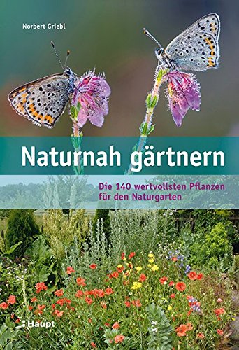 Naturnah gärtnern: Die 140 wertvollsten Pflanzen für den Naturgarten Naturnah gärtnern: Die 140 wertvollsten Pflanzen für den Naturgarten