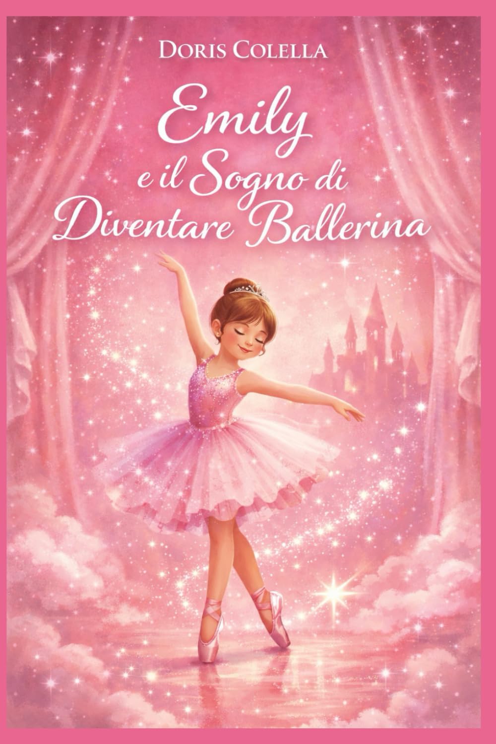 Emily e il Sogno di Diventare Ballerina: La Piccola Ballerina dei Sogni – Una favola emozionante per bambini sulla danza, il coraggio, l’autostima e la forza di credere in sé stessi