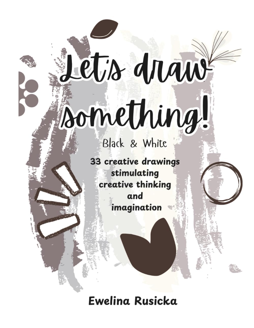 Let's draw something! 33 creative drawings stimulating creative thinking and imagination: Black & White