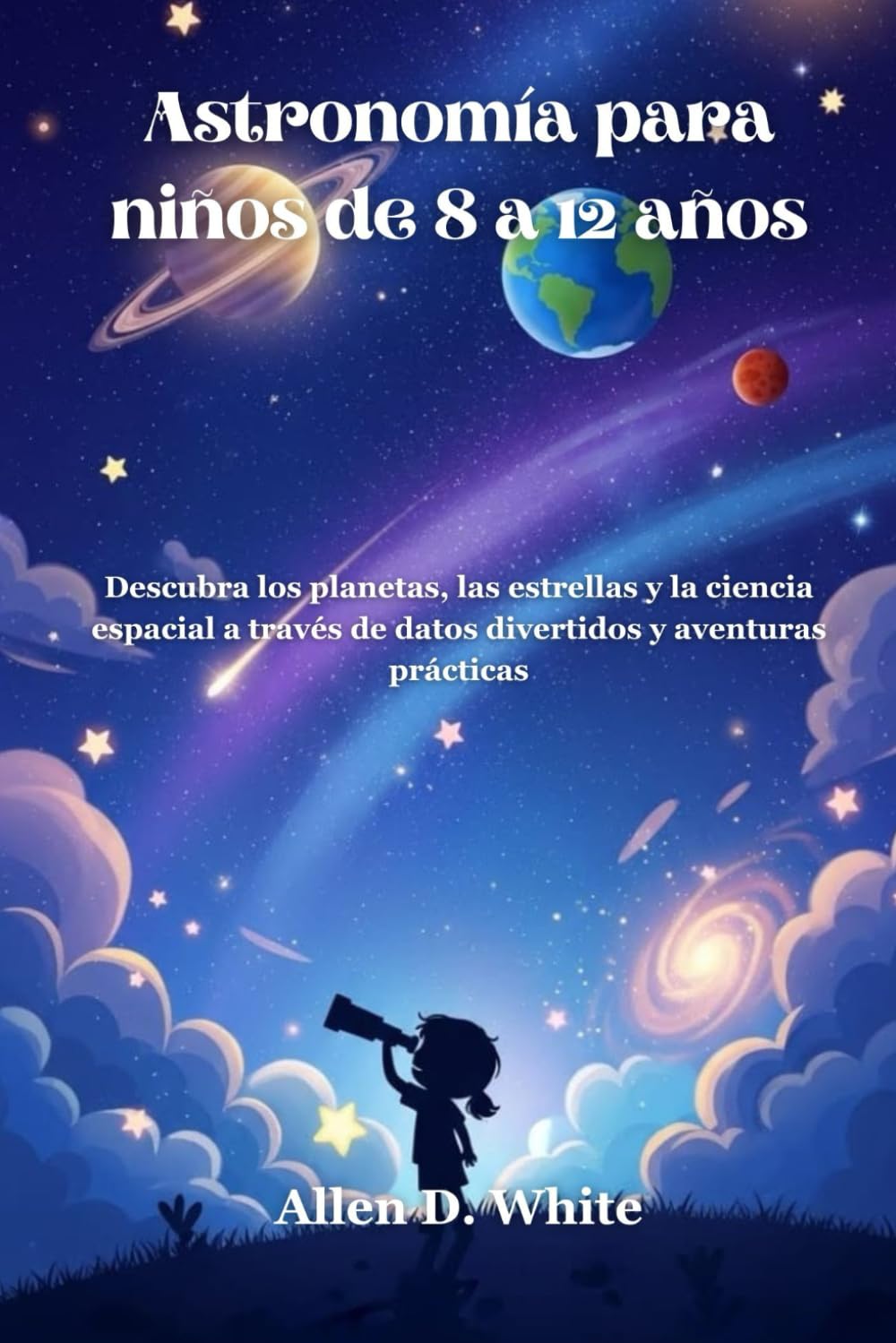 Astronomía para niños de 8 a 12 años: Descubra los planetas, las estrellas y la ciencia espacial a través de datos divertidos y aventuras prácticas