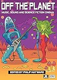 Off the Planet: Music, Sound and Science Fiction Cinema