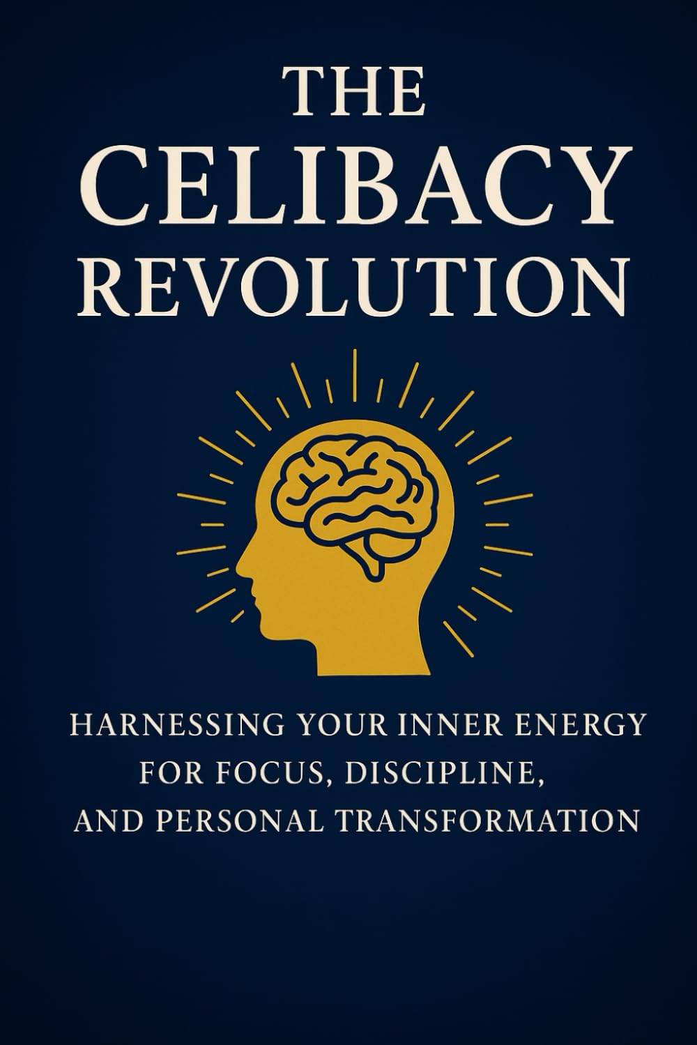 The Celibacy Revolution, Brahmacharya: Harnessing Your Inner Energy for Focus, Discipline, and Personal Transformation