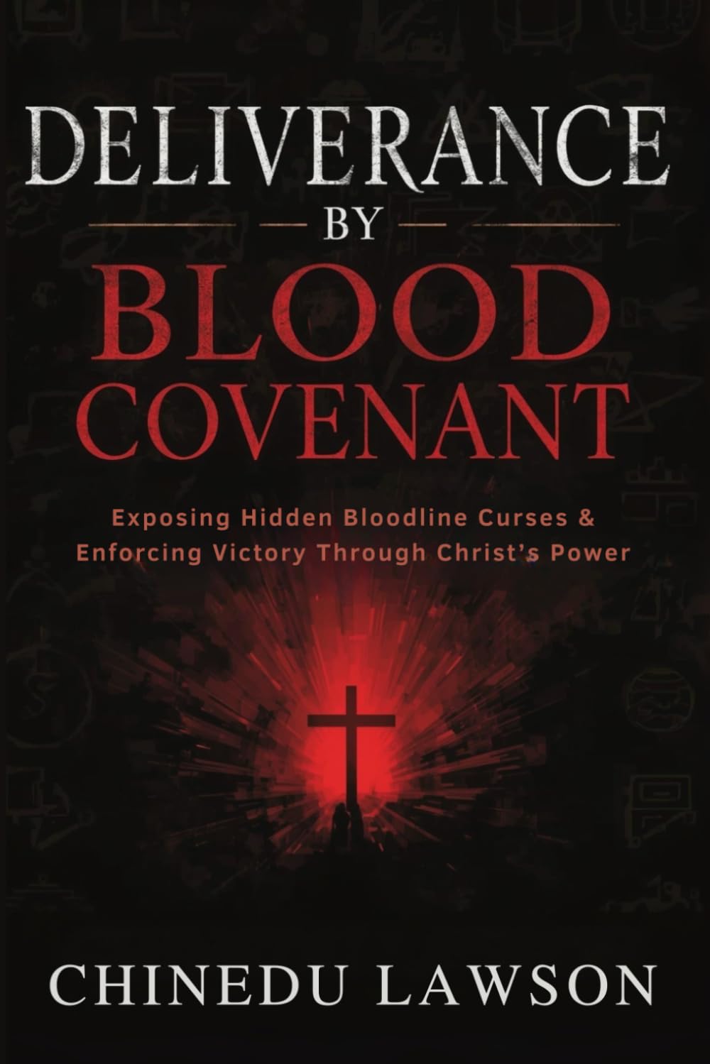 Deliverance by Blood Covenant: Exposing Hidden Bloodline Curses and Enforcing Victory Through Christ’s Power (Altars, Bloodlines & the Judgment Dimension)