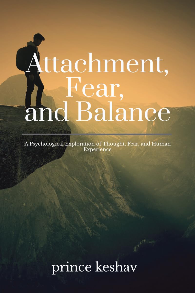 Attachment, Fear, and Balance: A Psychological Exploration of Thought, Fear, and Human Experience
