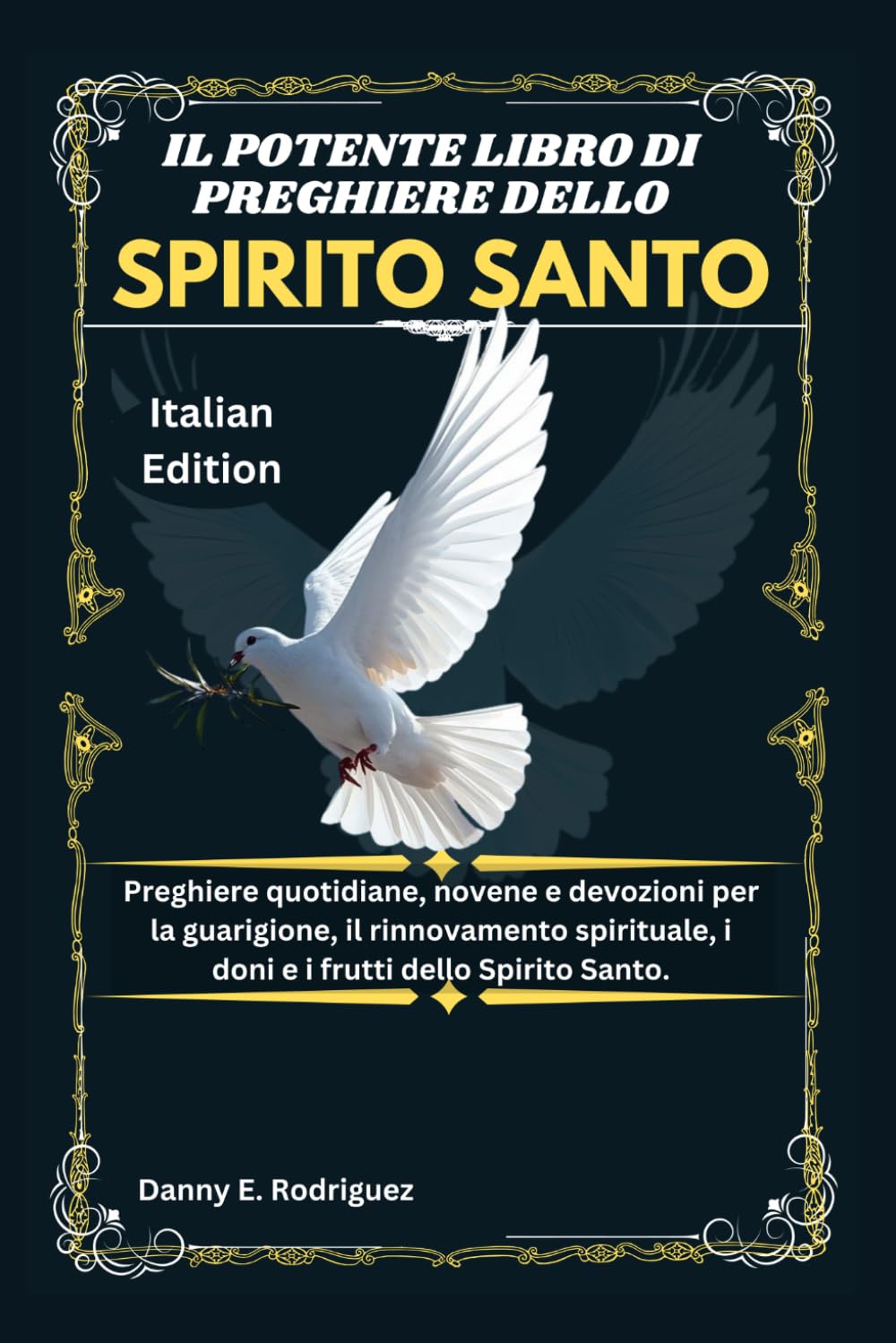 IL POTENTE LIBRO DI PREGHIERE DELLO SPIRITO SANTO: Preghiere quotidiane, novene e devozioni per la guarigione, il rinnovamento spirituale, i doni e i frutti dello Spirito Santo.