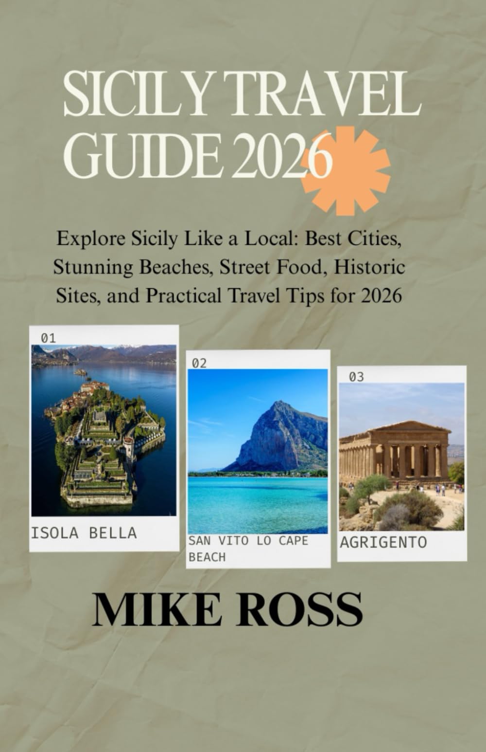 SICILY TRAVEL GUIDE 2026: Explore Sicily Like a Local: Best Cities, Stunning Beaches, Street Food, Historic Sites, and Practical Travel Tips for 2026