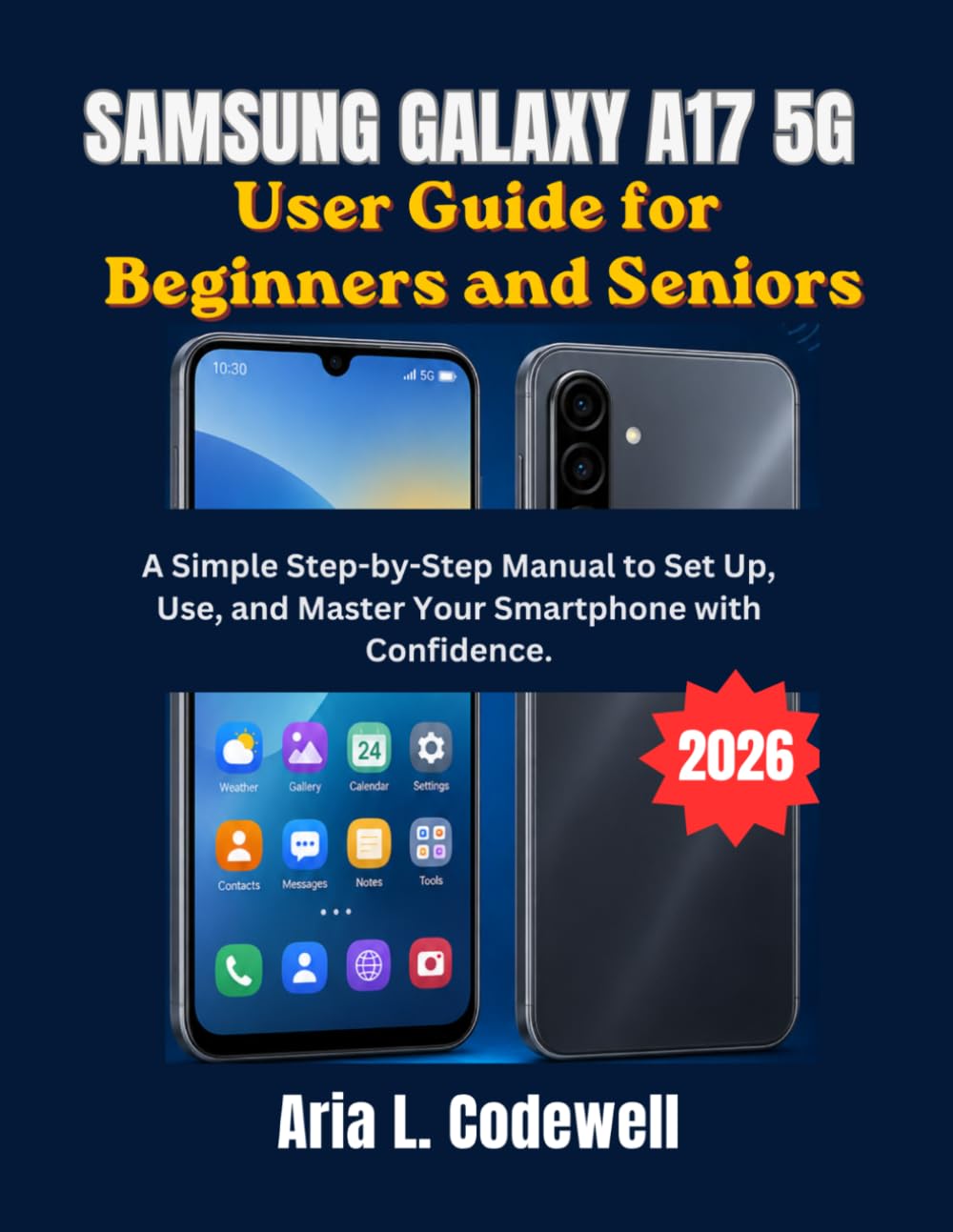 Samsung Galaxy A17 5G User Guide for Beginners and Seniors: A Simple Step-by-Step Manual to Set Up, Use, and Master Your Smartphone with Confidence