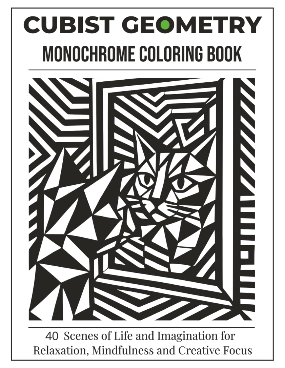 Cubist Geometry Monochrome Coloring Book: 40 Scenes From Life and Imagination for Relaxation, Mindfulness and Creative Focus (The Monochrome Coloring Experiment)