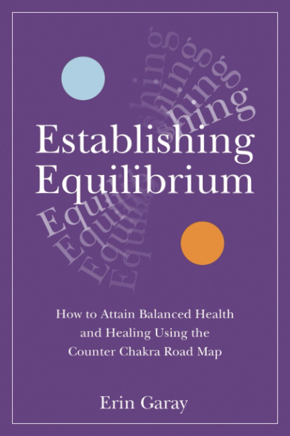Establishing Equilibrium: How to Attain Balanced Health and Healing Using the Counter Chakra Road Map