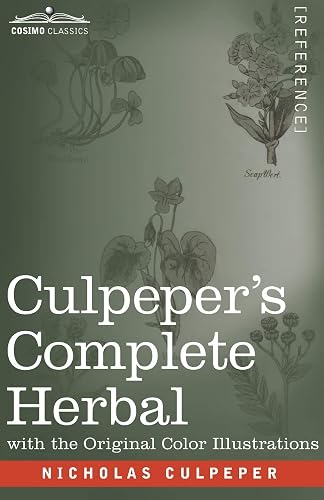 Culpeper's Complete Herbal: A Comprehensive Description of Nearly all Herbs with their Medicinal Properties and Directions for Compounding the Medicines Extracted from Them