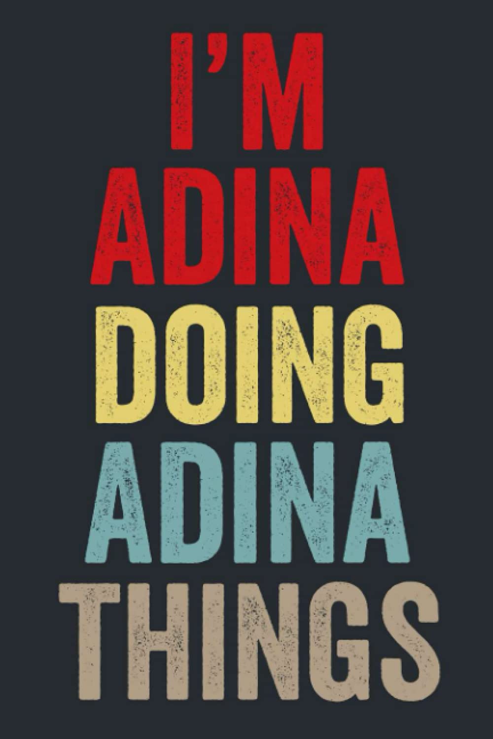 I'M Adina Doing Adina Things: Personalized Name Lined Journal for Adina Diary Notebook | Writing Pad with 120 Pages 6x9 Inches
