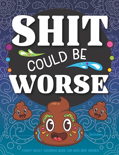 Shit Could Be Worse Funny Adult Coloring Book for Men &amp; Women - 50 Swear Word &amp; Poop Coloring Pages - Stress Relief Mandala &amp; Animals to Color Prank ... Words to Laugh the Stress &amp; Anxiety Away!