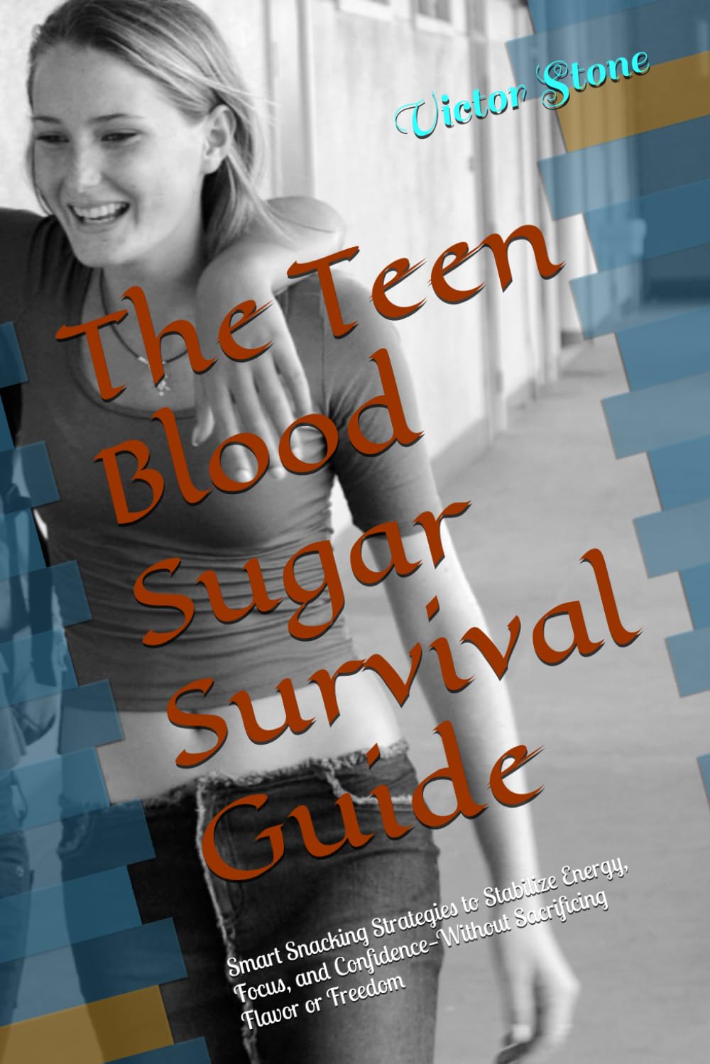 The Teen Blood Sugar Survival Guide: Smart Snacking Strategies to Stabilize Energy, Focus, and Confidence—Without Sacrificing Flavor or Freedom