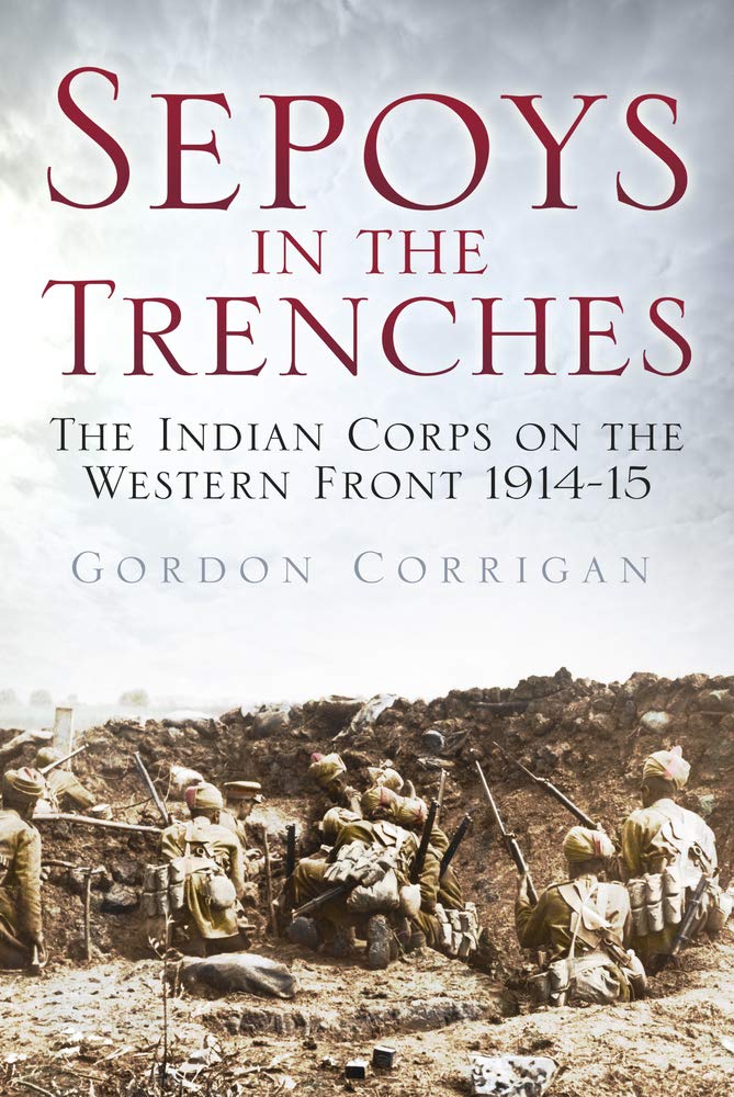 History Press Sepoys in the Trenches: The Indian Corps on the Western Front 1914-15