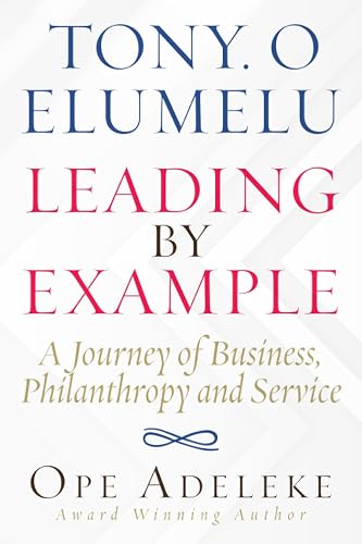TONY. O ELUMELU LEADING BY EXAMPLE: A Journey of Business, Philanthropy and Service