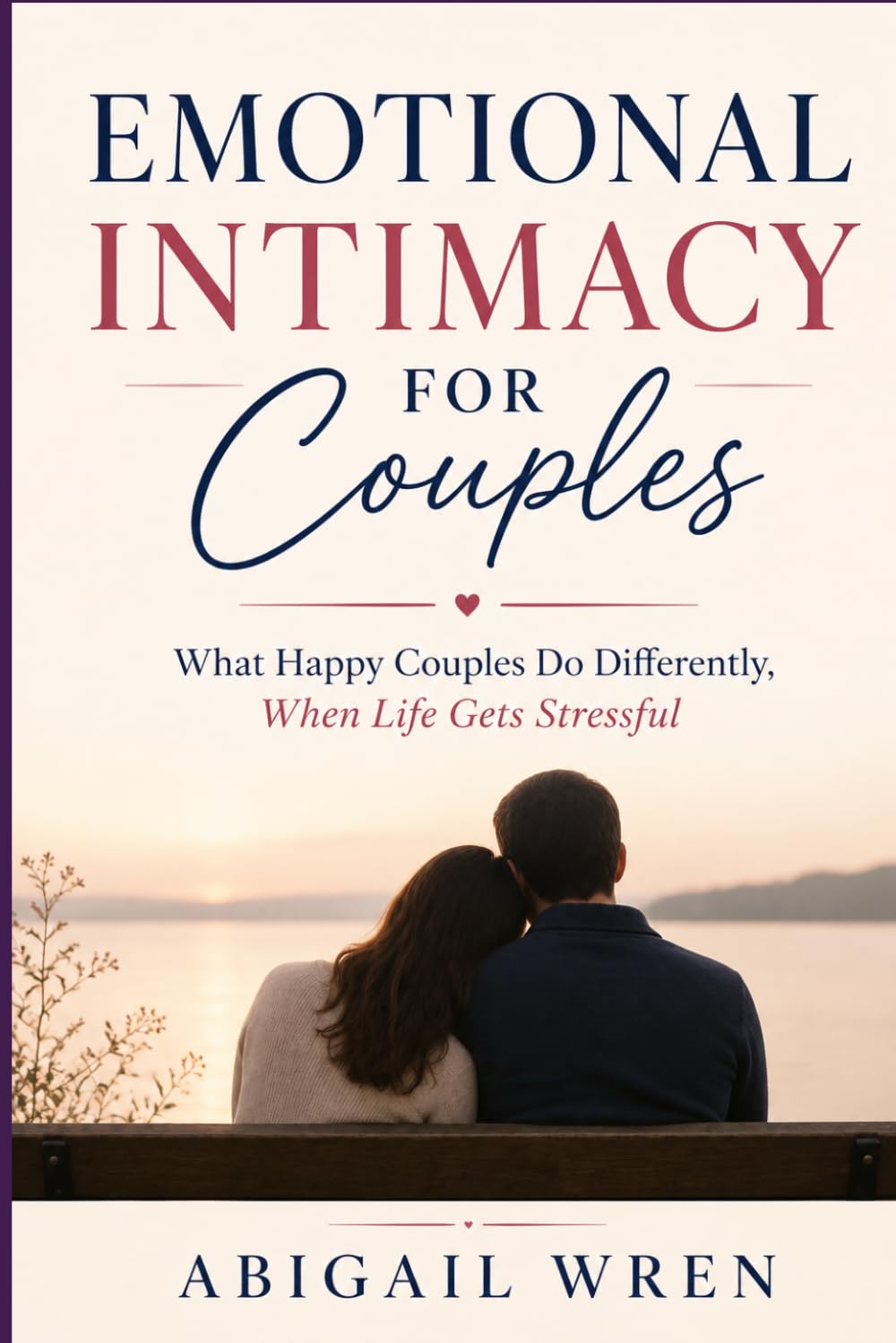 Emotional Intimacy for Couples: What Happy Couples Do Differently, When Life Gets Stressful
