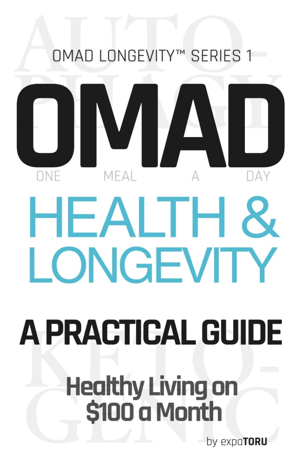 OMAD Health & Longevity - A Practical Guide: Healthy Living on $100 a Month | Eat Once. Live Longer. Spend Less. Autophagy Intermittent Fasting and ... Loss and Anti-Aging (OMAD Longevity™︎ Series)