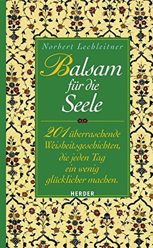 Balsam für die Seele: 201 überraschende Weisheitsgeschichten, die jeden Tag ein wenig glücklicher Balsam für die Seele: 201 überraschende Weisheitsgeschichten, die jeden Tag ein wenig glücklicher