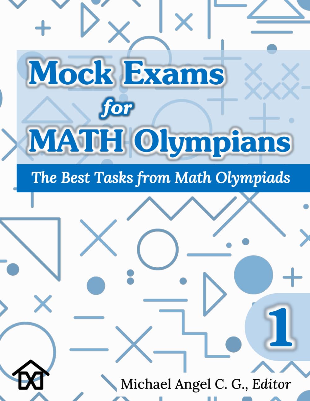 Mock Exams for Math Olympians (Volume 1): The Best Tasks from Math Olympiads (Mathematical Olympiads for Elementary, Middle and High School)