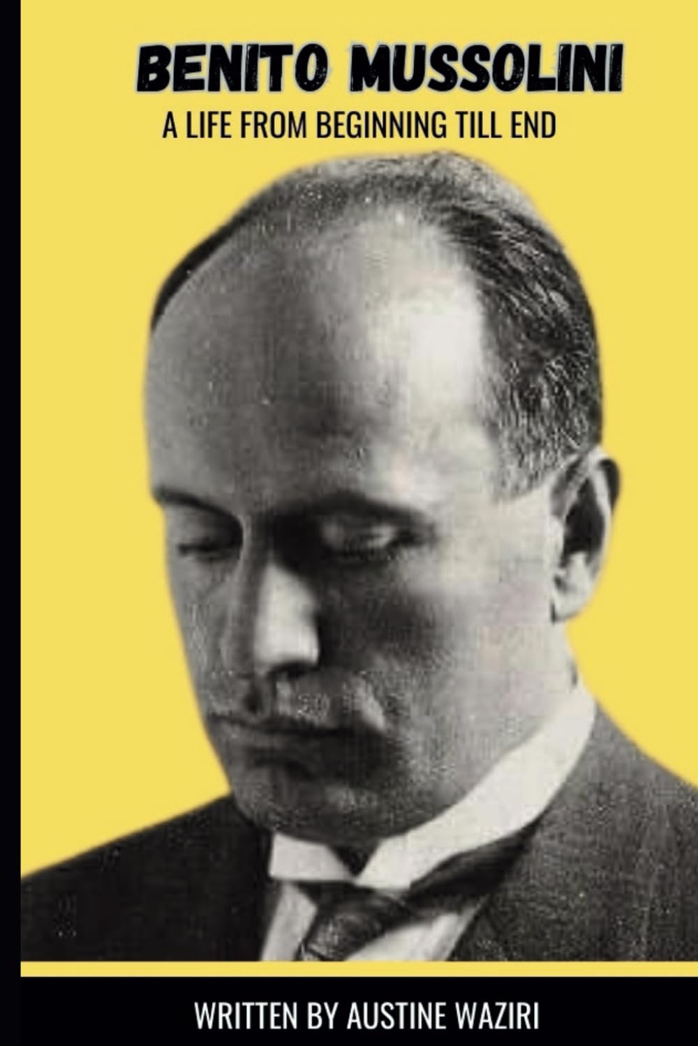 BENITO MUSSOLINI: A LIFE FROM BEGINNING TILL END