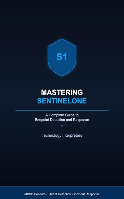 Mastering SentinelOne: A Complete Guide to Endpoint Detection and Response: From MSSP Console Management to Advanced Threat Detection, Response, and Automation