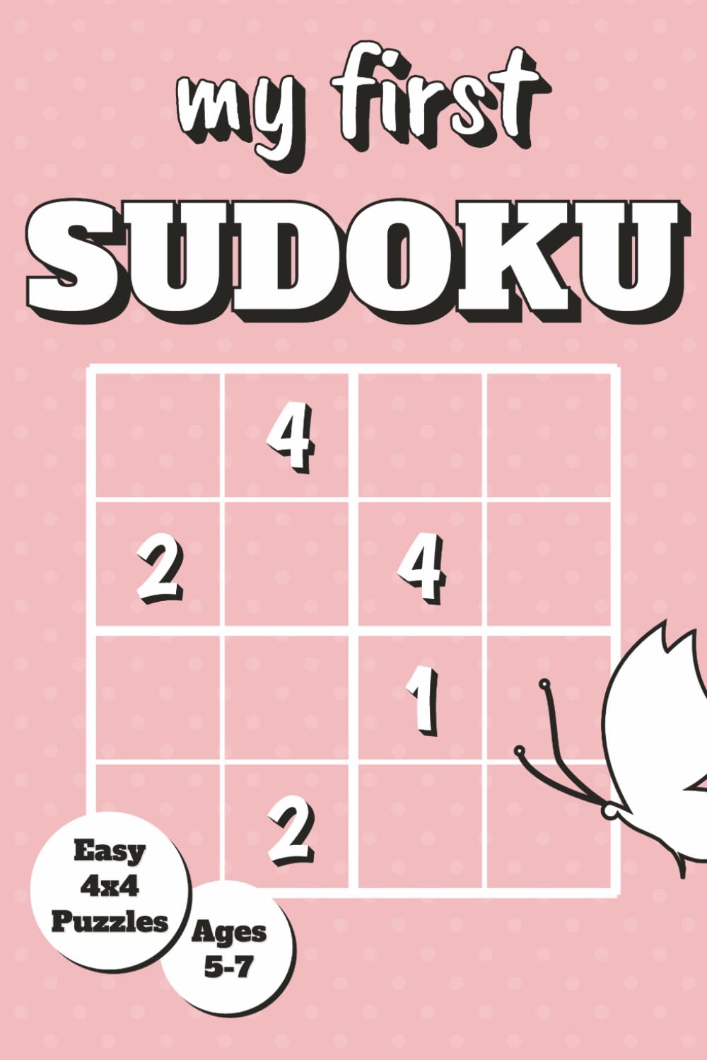 My first Sudoku - Easy 4x4 Sudoku Puzzles for Kids: 50+ Puzzles with Solutions for Ages 5-7