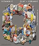 Vitamin C: Clay and Ceramic in Contemporary Art