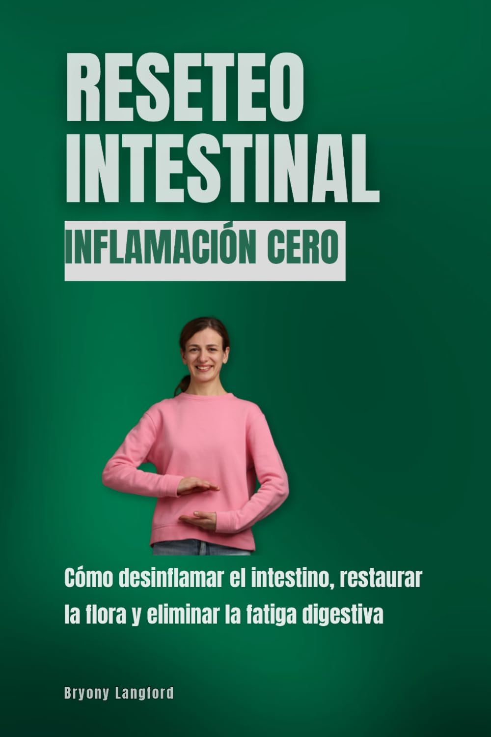 Reseteo intestinal. Inflamación cero: Cómo desinflamar el intestino, restaurar la flora y eliminar la fatiga digestiva