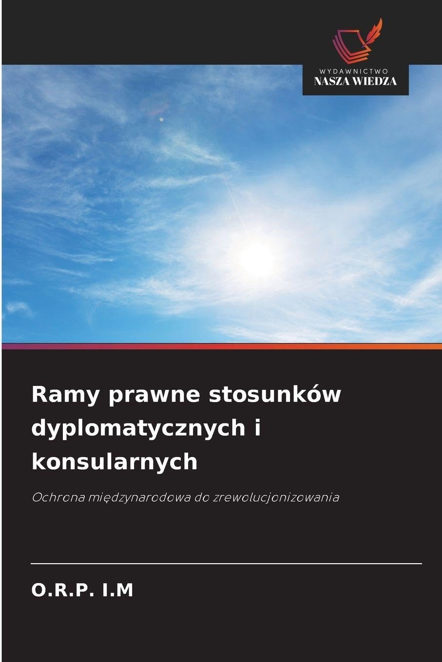 Ramy prawne stosunków dyplomatycznych i konsularnych: Ochrona mi¿dzynarodowa do zrewolucjonizowania
