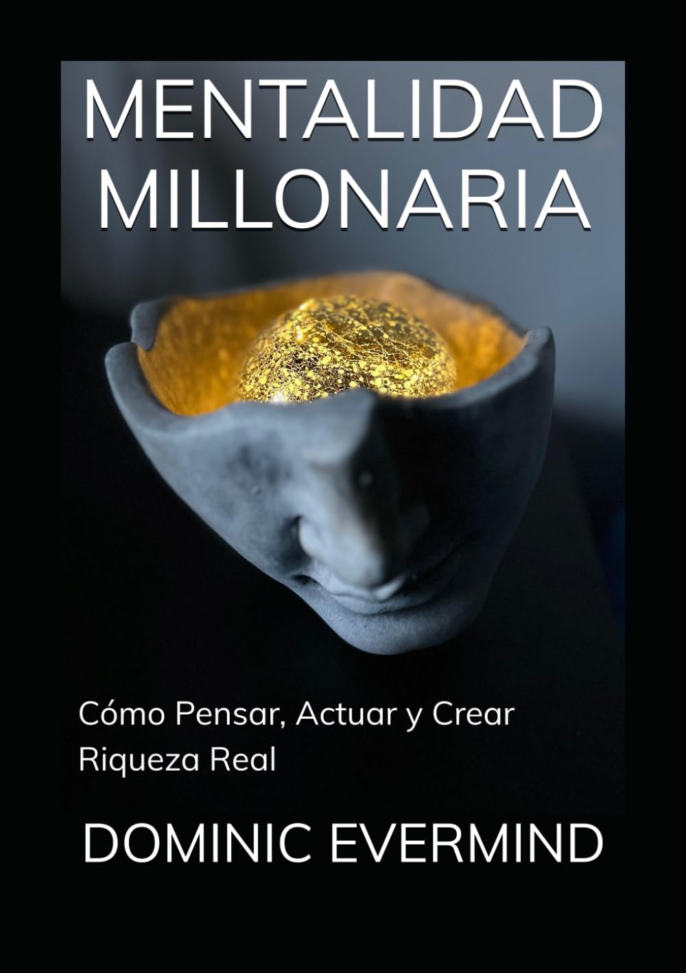 MENTALIDAD MILLONARIA: Cómo Pensar, Actuar y Crear Riqueza Real