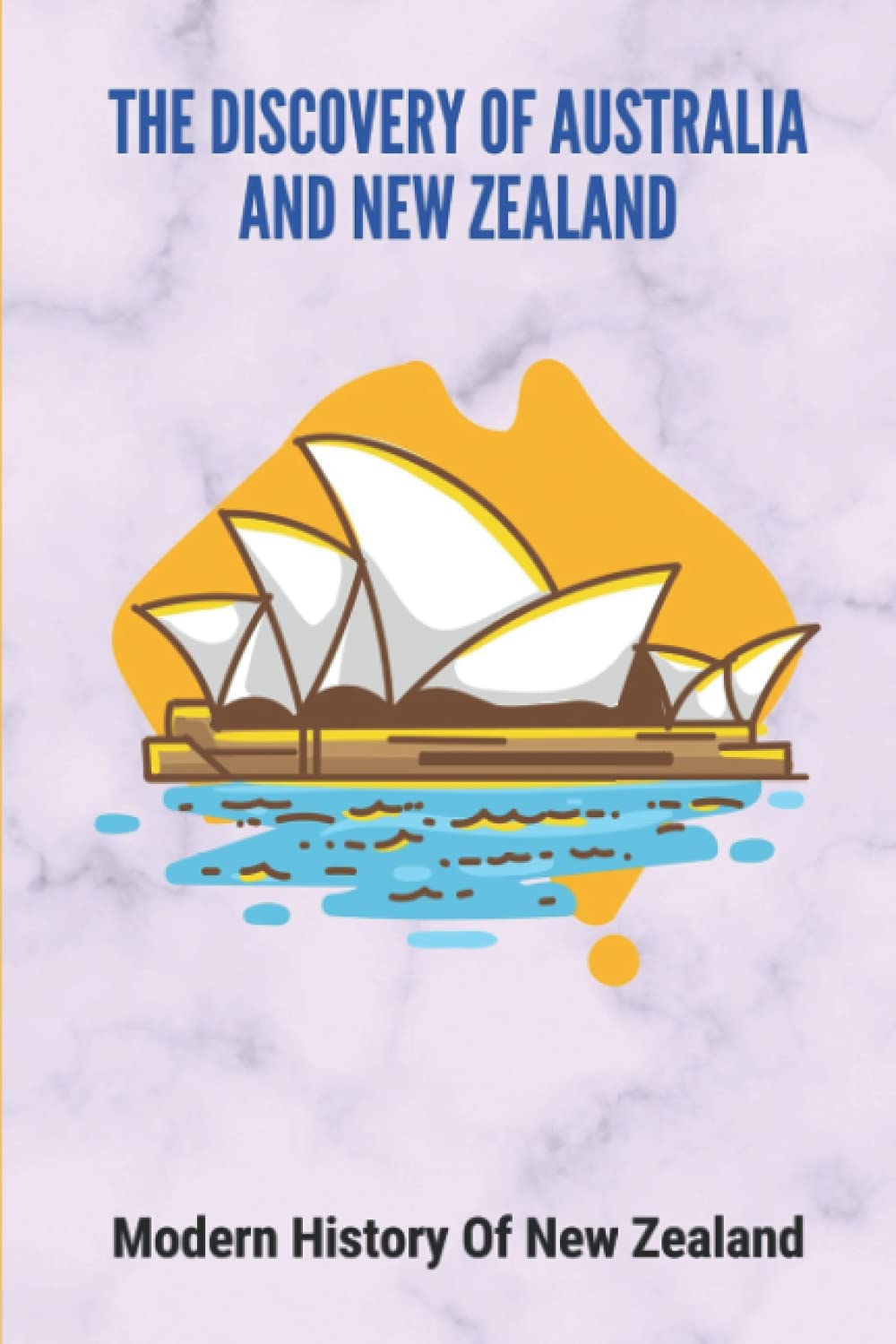 The Discovery Of Australia And New Zealand: Modern History Of New Zealand: Modern Discovery Of Australia