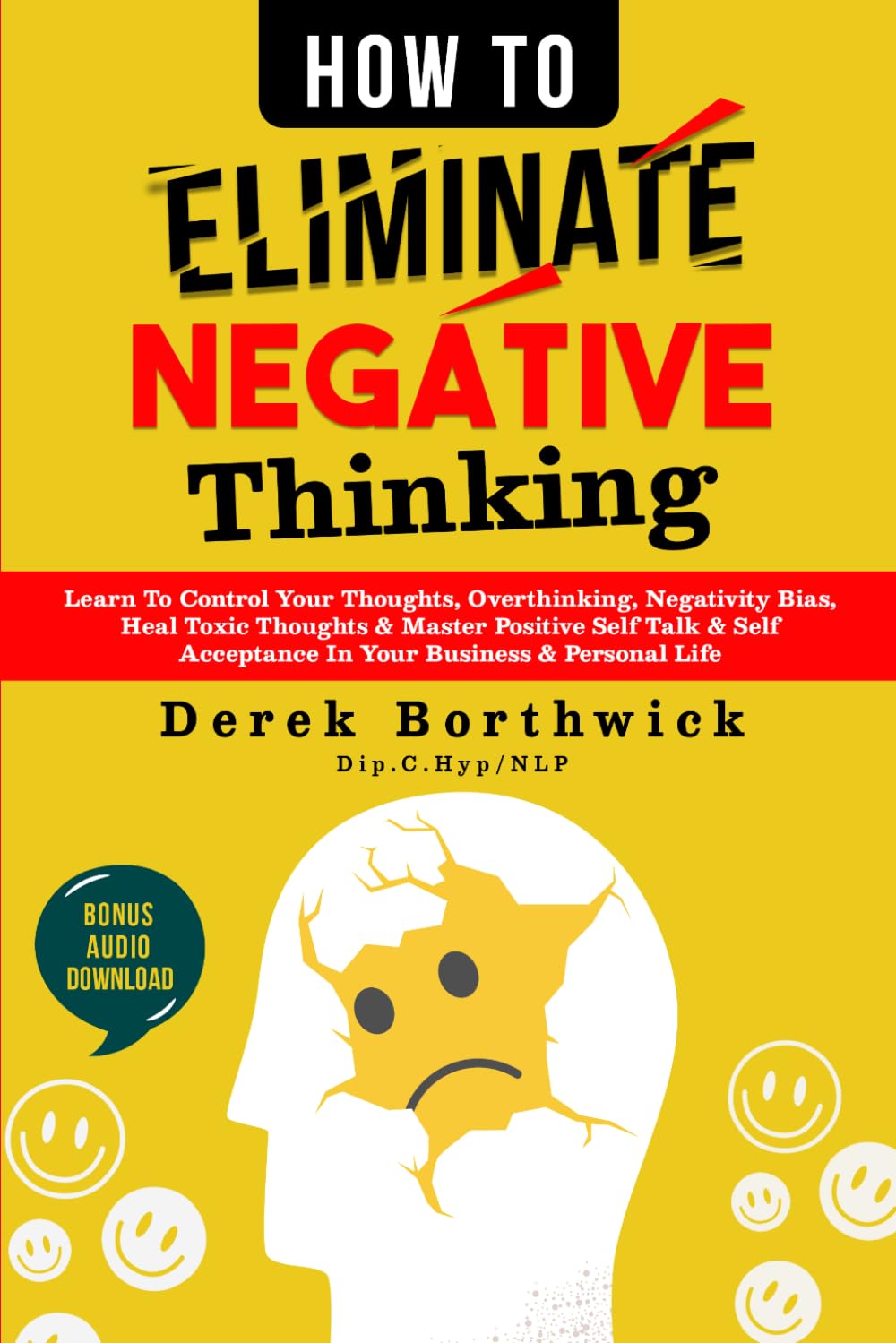 How to Eliminate Negative Thinking: Learn To Control Your Thoughts, Overthinking, Negativity Bias, Heal Toxic Thoughts & Master Positive Self Talk & Self Acceptance In Your Business & Personal Life