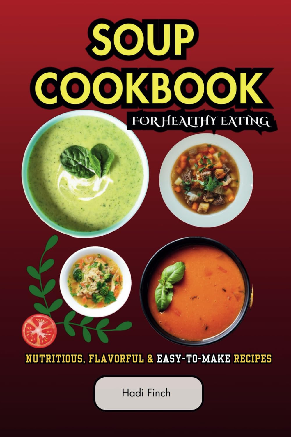 Soup Cookbook for Healthy Eating: Nutritious, Flavorful and Easy-to-Make Recipes