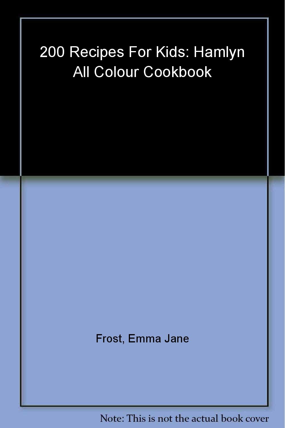 200 Recipes for Kids: Hamlyn All Colour Cookbook