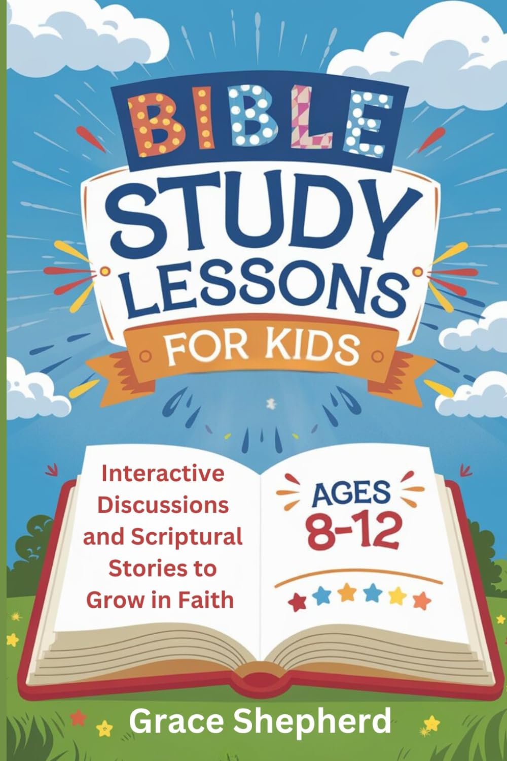 BIBLE STUDY LESSONS FOR KIDS AGES 8-12: Interactive Discussions and Scriptural Stories to Grow in Faith